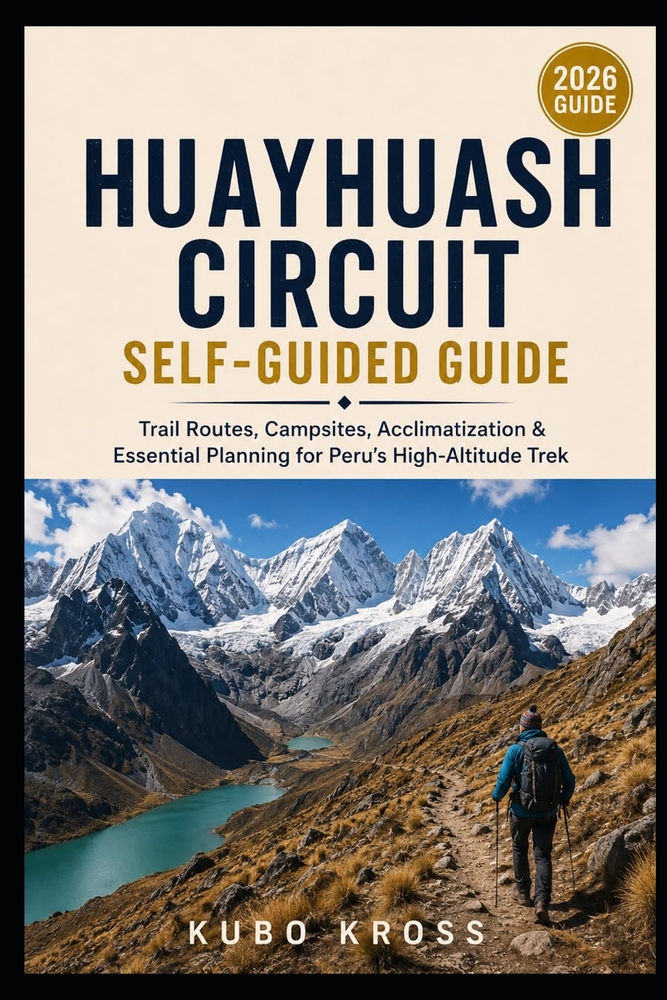 Huayhuash Circuit Self-Guided Guide: Trail Routes, Campsites, Acclimatization & Essential Planning for Peru's High-Altitude Trek cover