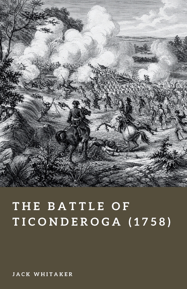 The Battle of Ticonderoga (1758): Britain's Disastrous Assault on Fort Carillon cover