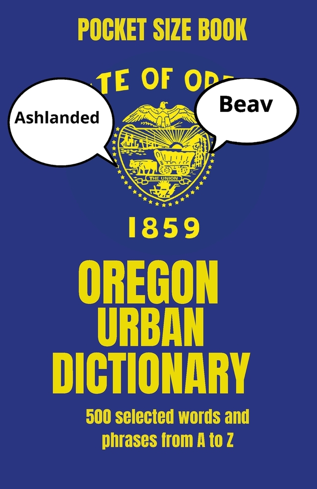 Oregon Urban Dictionary: The Funny Local Language of Portland, the Coast, the Mountains, and Beyond cover