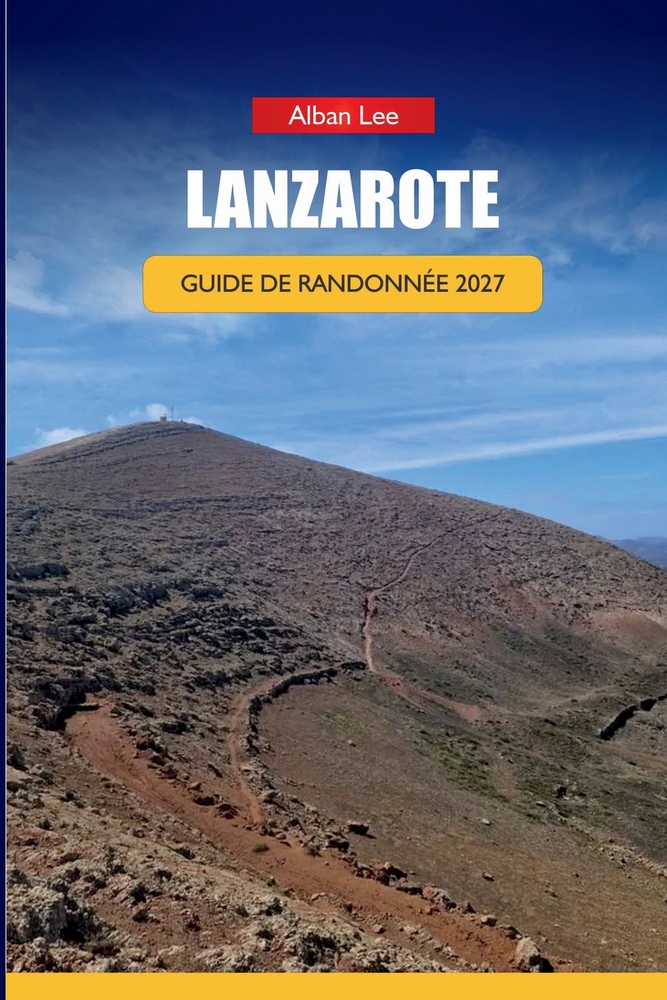 Lanzarote Guide de Randonnée 2027: Itinéraires des sentiers volcaniques, planification du parc de Timanfaya et itinéraires d'une journée pour les visi cover