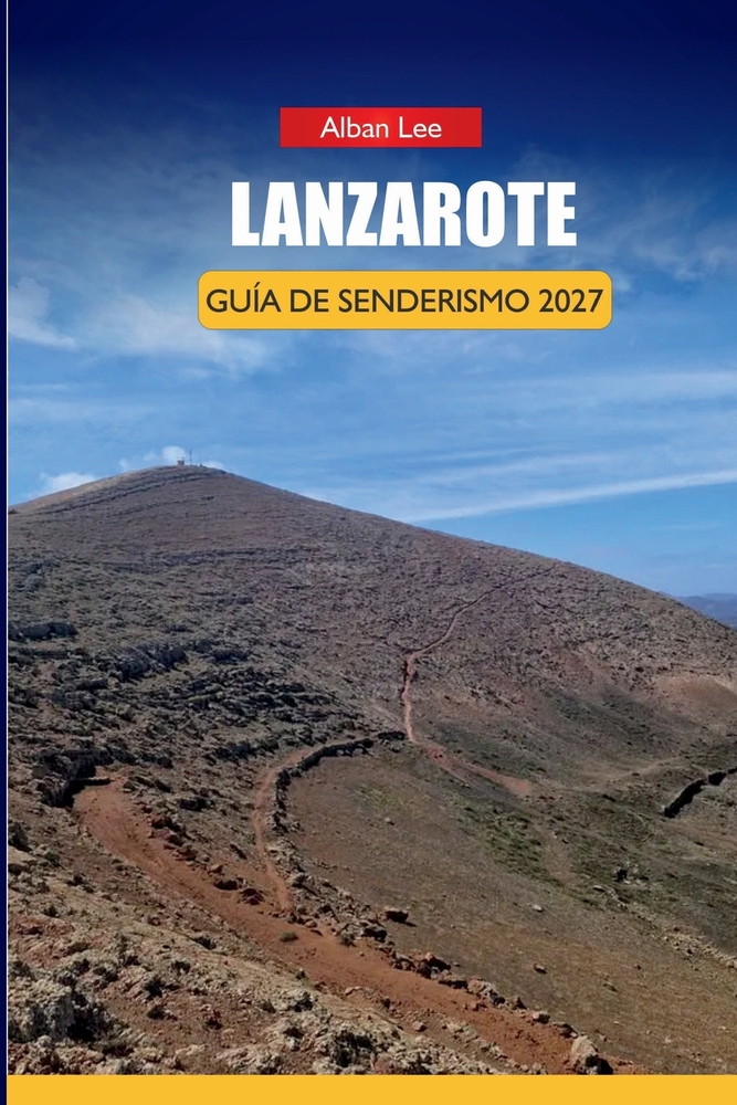 Lanzarote Guía de Senderismo 2027: Rutas del Sendero Volcán, Planificación del Parque Timanfaya e Itinerarios de un día para visitantes primerizos en cover