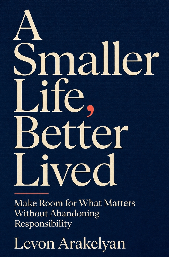 A Smaller Life, Better Lived: Make Room for What Matters Without Abandoning Responsibility cover