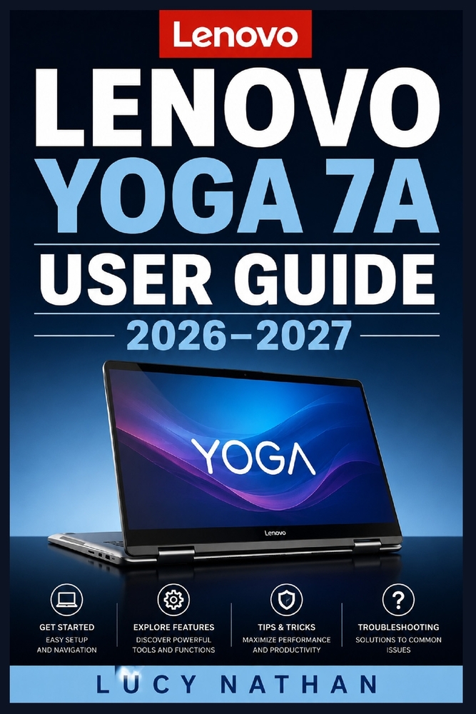 Lenovo Yoga 7A User Guide 2026-2027: The Complete Step-by-Step Manual for Beginners, Seniors, Students & Professionals Master Every Feature, Setting a cover