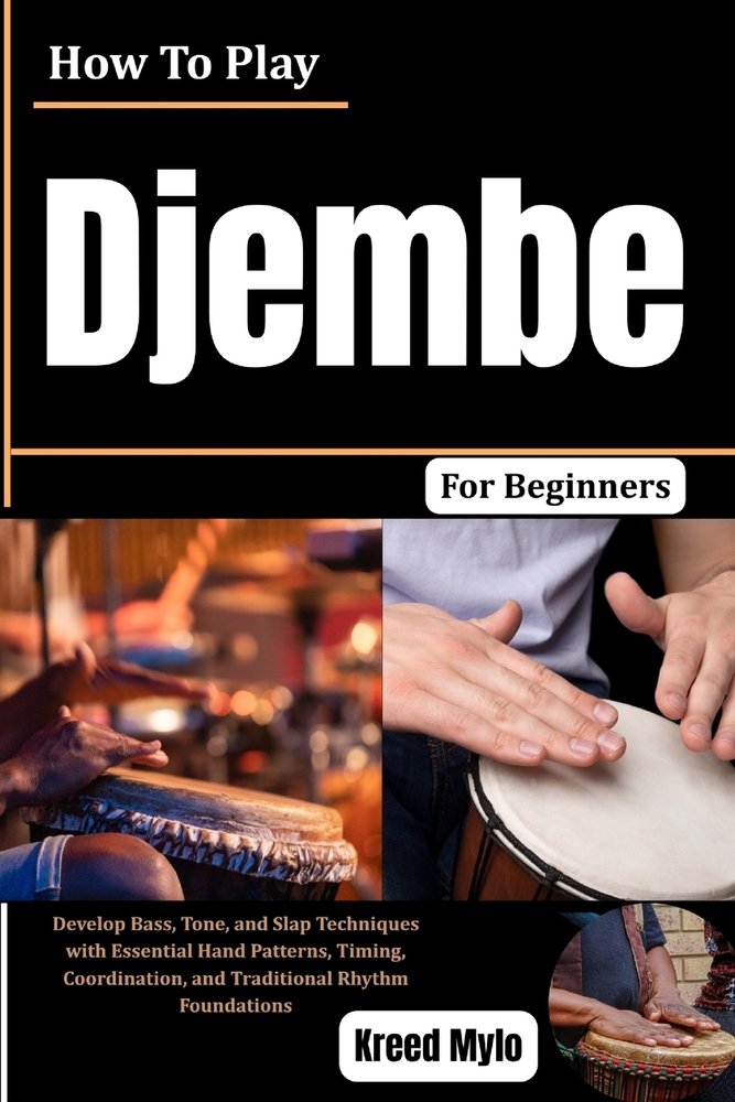 How To Play Djembe For Beginners: Develop Bass, Tone, and Slap Techniques with Essential Hand Patterns, Timing, Coordination, and Traditional Rhythm F cover