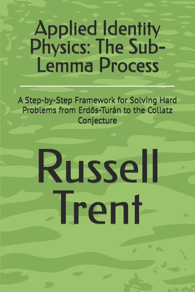Applied Identity Physics: The Sub-Lemma Process: A Step-by-Step Framework for Solving Hard Problems from Erdős-Turán to the Collatz Conjecture cover