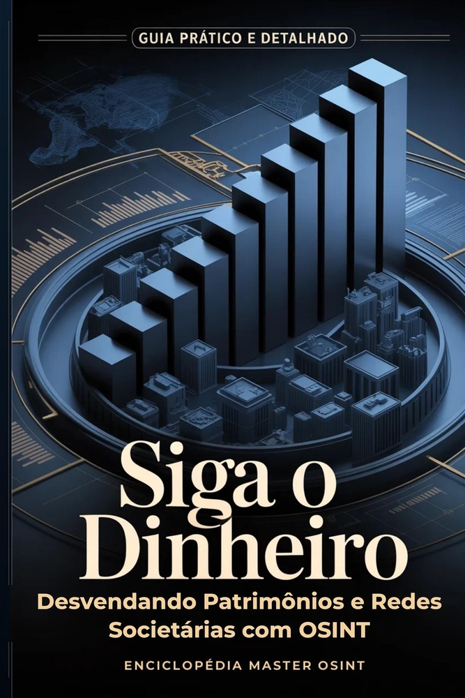 Siga o Dinheiro: : Desvendando Patrimônios e Redes Societárias com OSINT cover