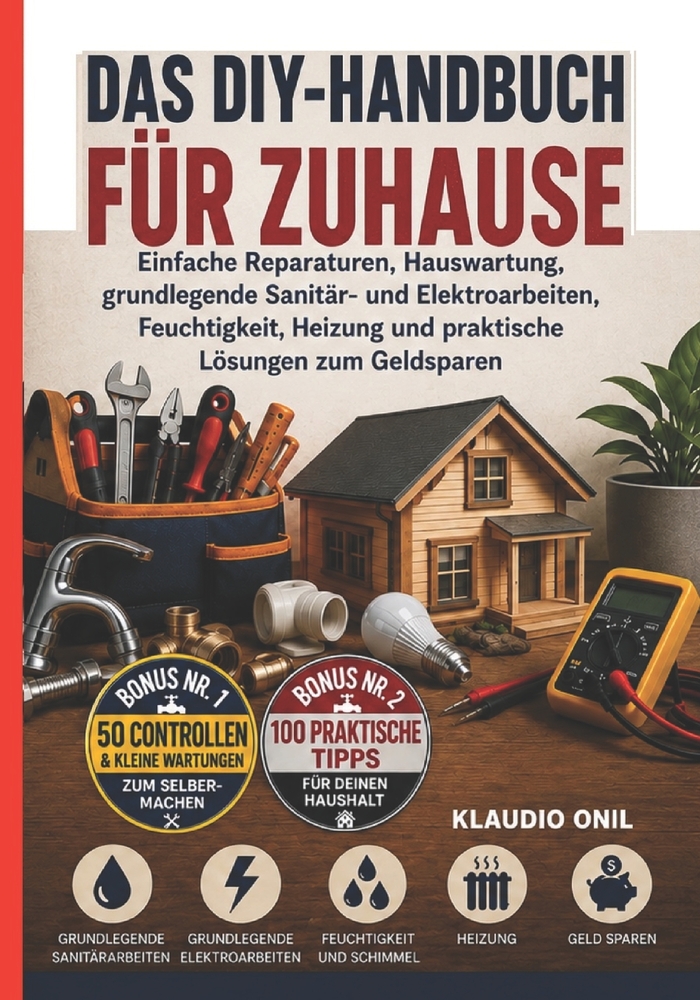 Das Diy-Handbuch Für Zuhause: Einfache Reparaturen, Hauswartung, grundlegende Sanitär- und Elektroarbeiten, Feuchtigkeit, Heizung und praktische Lösun cover