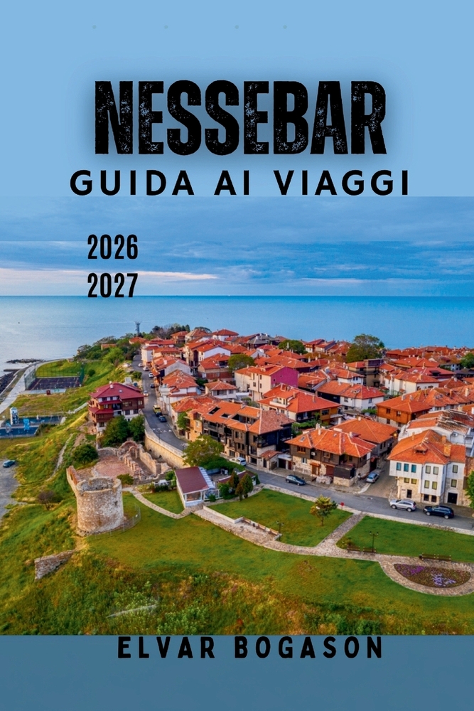 Guida ai Viaggi di Nessebar 2026-2027: Antiche chiese, spiagge del Mar Nero, avventure costiere, cucina bulgara e meraviglie storiche in tutta Bulgari cover