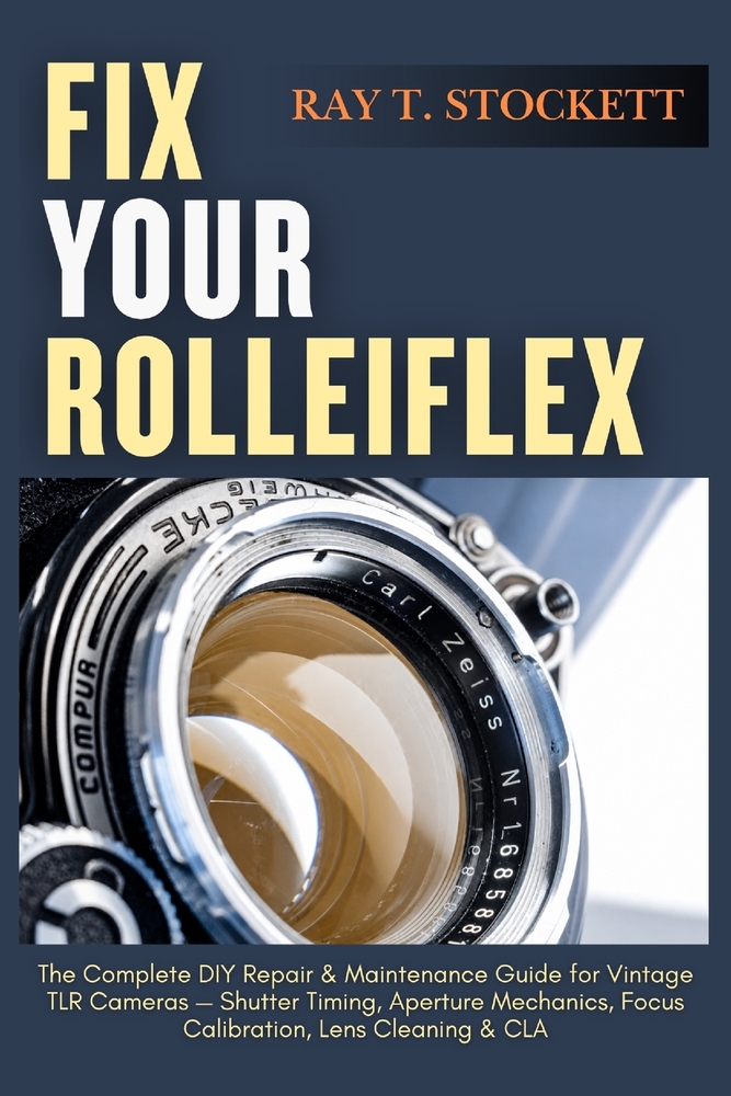 Fix Your Rolleiflex: The Complete DIY Repair & Maintenance Guide for Vintage TLR Cameras - Shutter Timing, Aperture Mechanics, Focus Calibration, Lens cover
