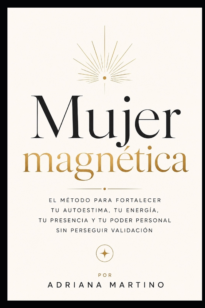 Mujer magnética: El método para fortalecer tu autoestima, tu energía, tu presencia y tu poder personal sin perseguir validación cover