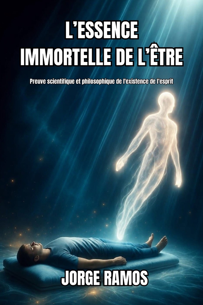 L'Essence Immortelle de l'Être: Preuve scientifique et philosophique de l'existence de l'esprit cover