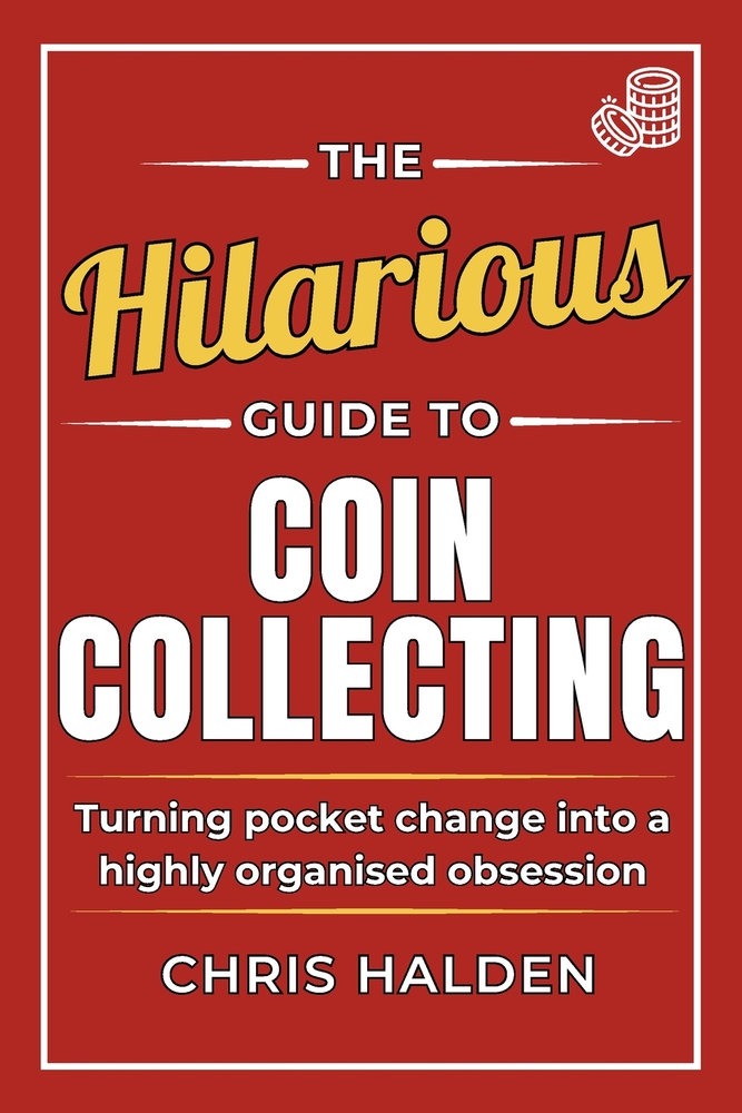 The Hilarious Guide To Coin Collecting: A Funny Coin Collecting Book - The Gift for Coin Collectors, Numismatists and Enthusiasts, Full of Satirical H cover
