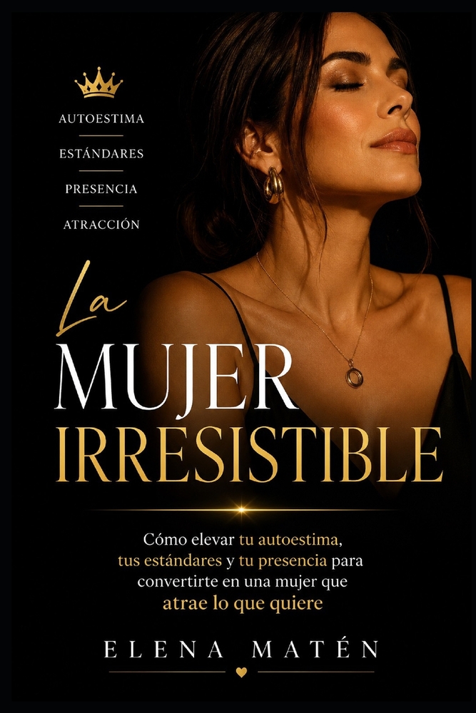 La mujer irresistible: Cómo elevar tu autoestima, tus estándares y tu presencia para convertirte en una mujer que atrae lo que está a su altura cover