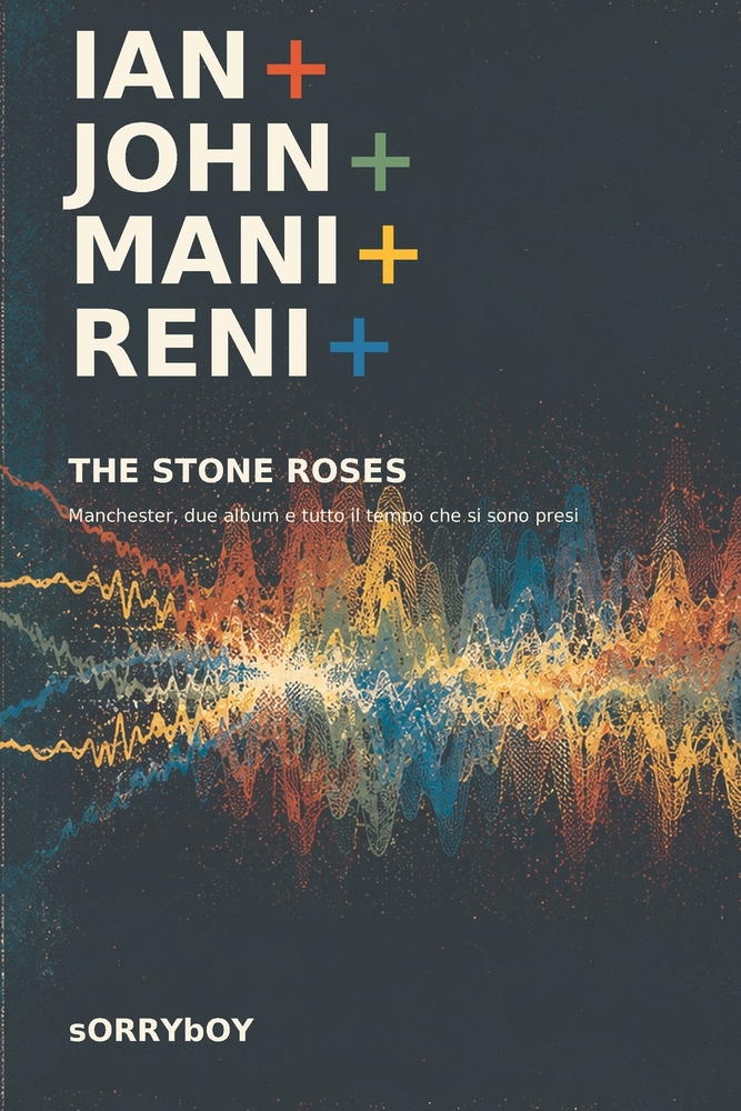 Ian+john+ Mani+reni: THE STONE ROSES Manchester, due album e tutto il tempo che si sono presi cover