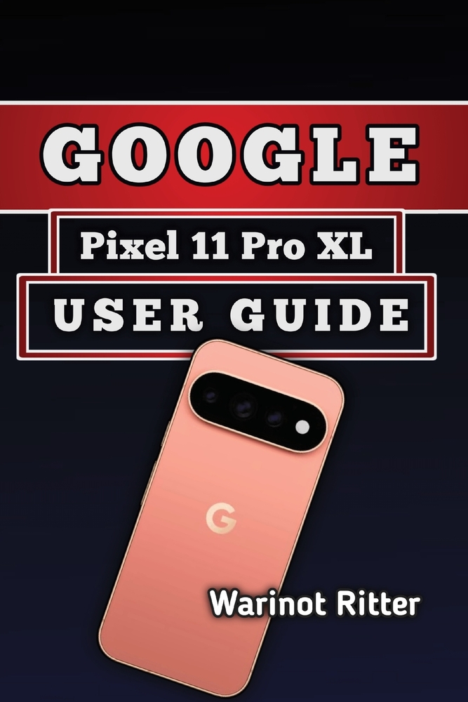 Google Pixel 11 Pro XL User Guide: Master Camera, Personalization, Security, and Troubleshooting cover