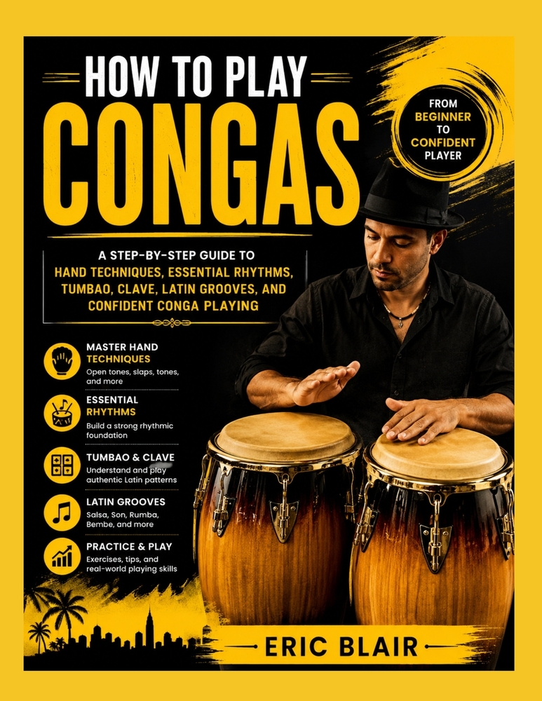 How to Play Congas: a step-by-step guide to hand techniques, essential rhythms, tumbao, clave, latin grooves, and confident conga playing cover