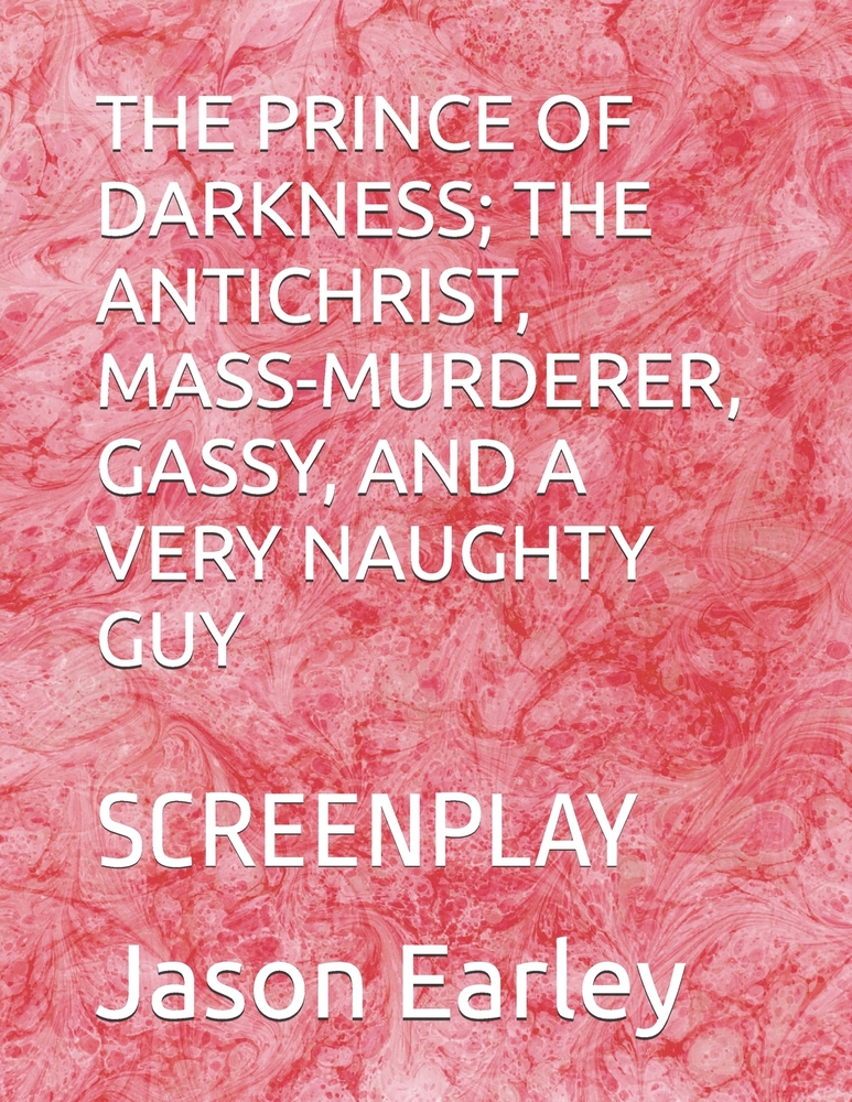 The Prince of Darkness; The Antichrist, Mass-Murderer, Gassy, and a Very Naughty Guy: Screenplay cover