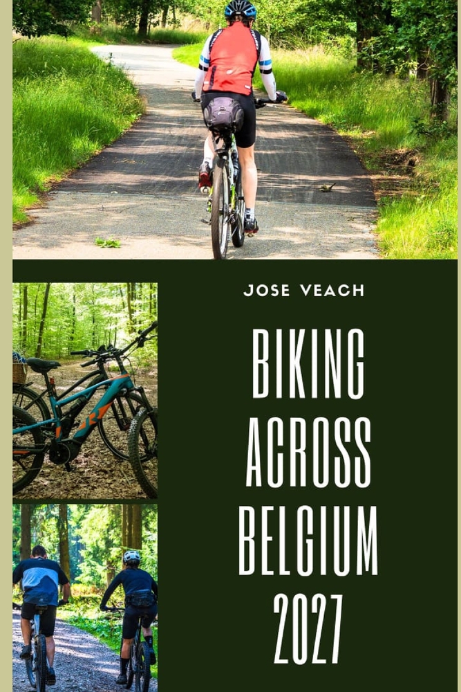 Biking Across Belgium 2027: Discover Belgium on Two Wheels Through Flanders, the Ardennes, Coastal Paths, Countryside, and Historic Cities cover