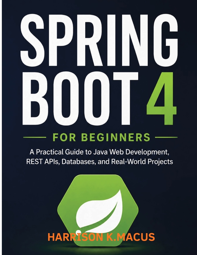 Spring Boot 4 For Beginners: A Practical Guide to Java Web Development, REST APIs, Databases, and Real-World Projects cover