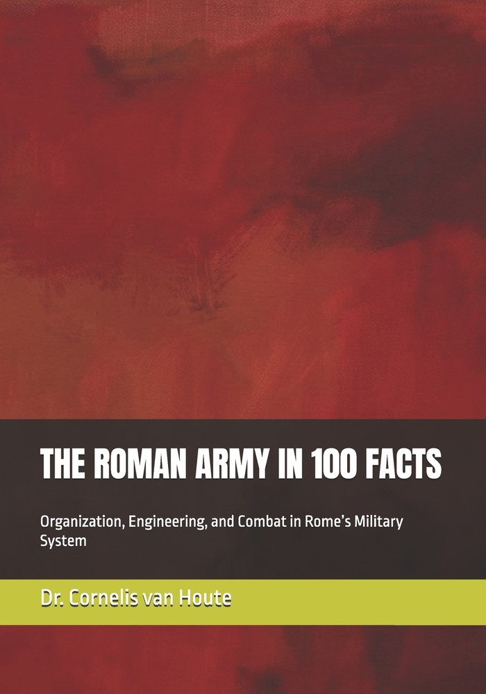 The Roman Army in 100 Facts: Organization, Engineering, and Combat in Rome's Military System cover