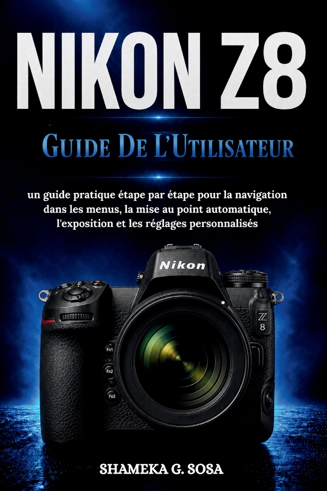 Nikon Z8 Guide de l'Utilisateur: un guide pratique étape par étape pour la navigation dans les menus, la mise au point automatique, l'exposition et le cover