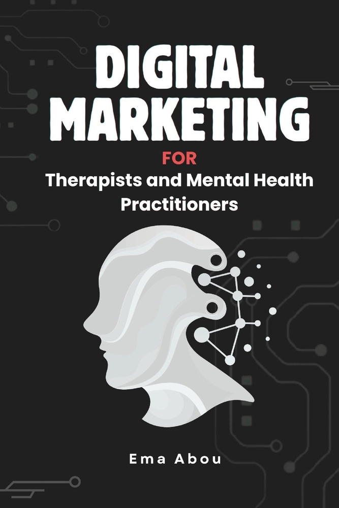 Digital Marketing for Therapists & Mental Health Practitioners: A Practical Guide to Building Your Online Presence, Attracting the Right Clients, and cover
