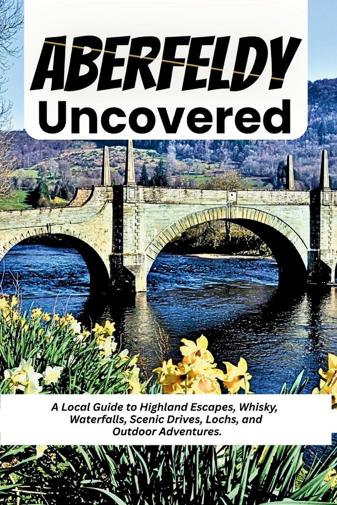 Aberfeldy Uncovered: A Local Guide to Highland Escapes, Whisky, Waterfalls, Scenic Drives, Lochs, and Outdoor Adventures. cover
