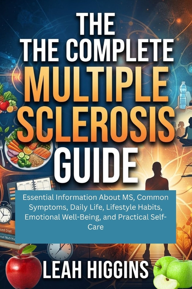 The Complete Multiple Sclerosis Guide: Essential Information About MS, Common Symptoms, Daily Life, Lifestyle Habits, Emotional Well-Being, and Practi cover