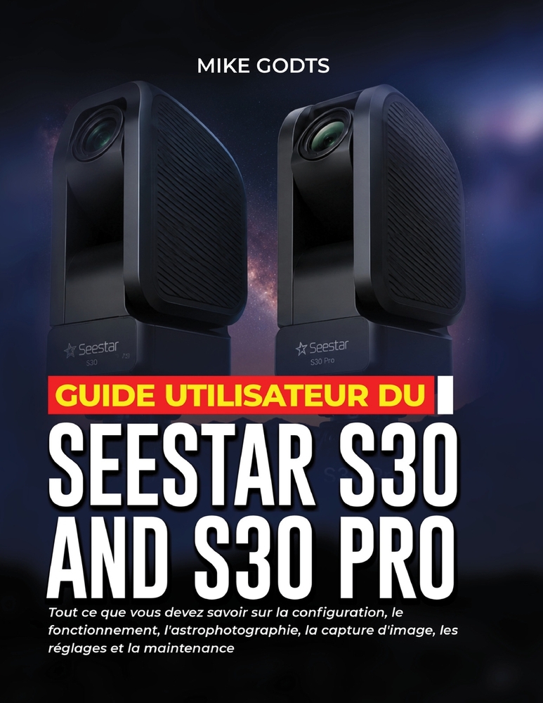Guide utilisateur du Seestar S30 et S30 Pro: Tout ce que vous devez savoir sur la configuration, le fonctionnement, l'astrophotographie, la capture d' cover