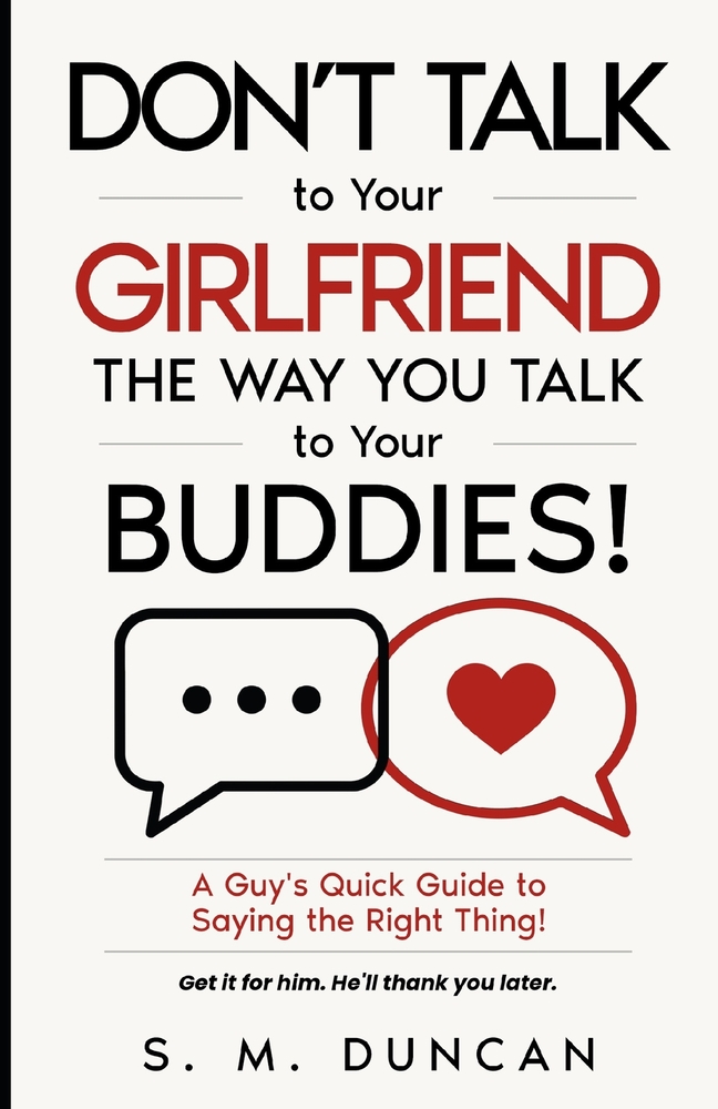 Don't Talk to Your Girlfriend The Way You Talk to Your Buddies!: A Guy's Quick Guide to Saying the Right Thing! cover