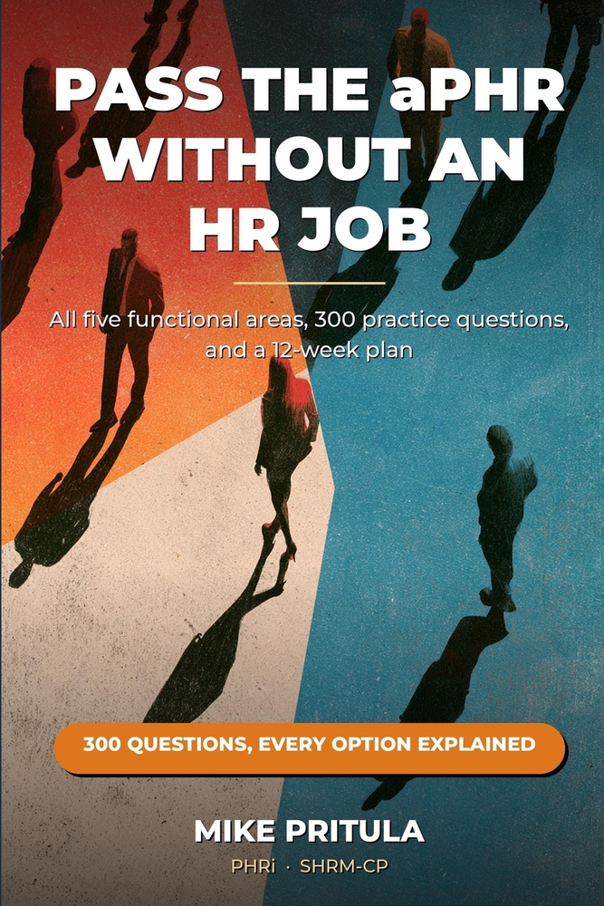 Pass the aPHR Without an HR Job: All five functional areas, 300 practice questions, and a 12-week plan cover