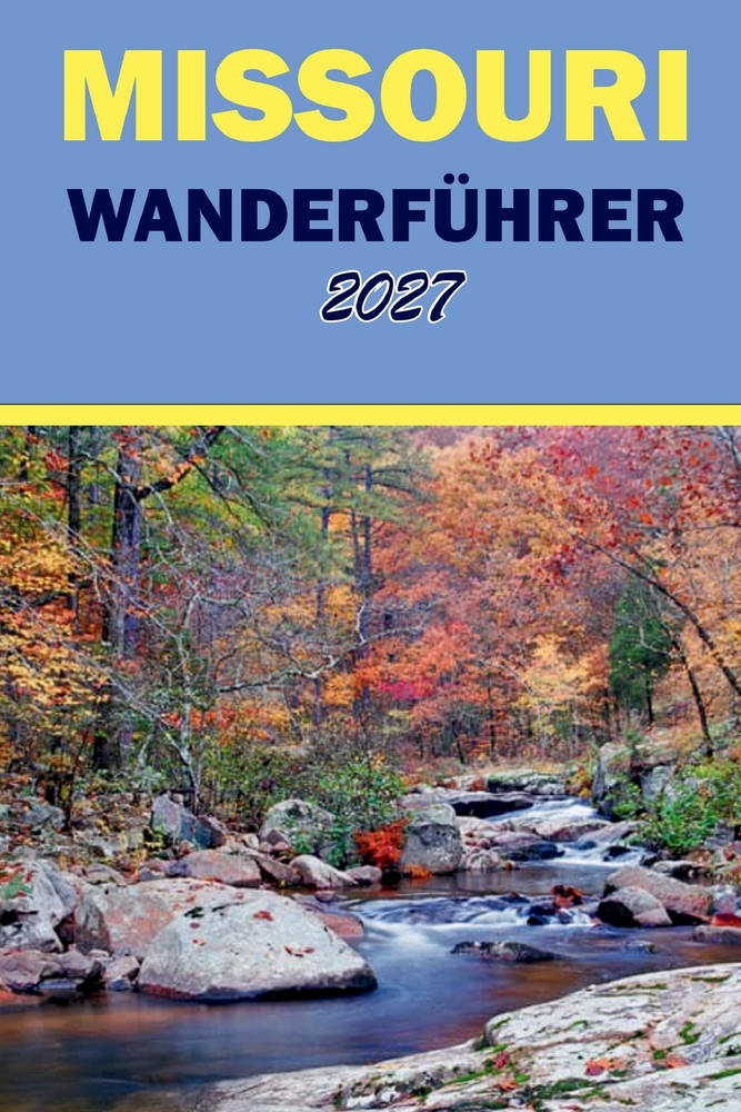 Missouri Wanderführer 2027: Wegkarten, Wasserfälle, malerische Klippen und Tagesausflüge für die Ozarks und State Parks cover
