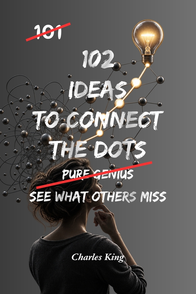 102 Ideas to Connect the Dots: Practical Ways To Spot Patterns, Understand Connections, Trace Causes, and Make Better Sense of What Is Really Happenin cover