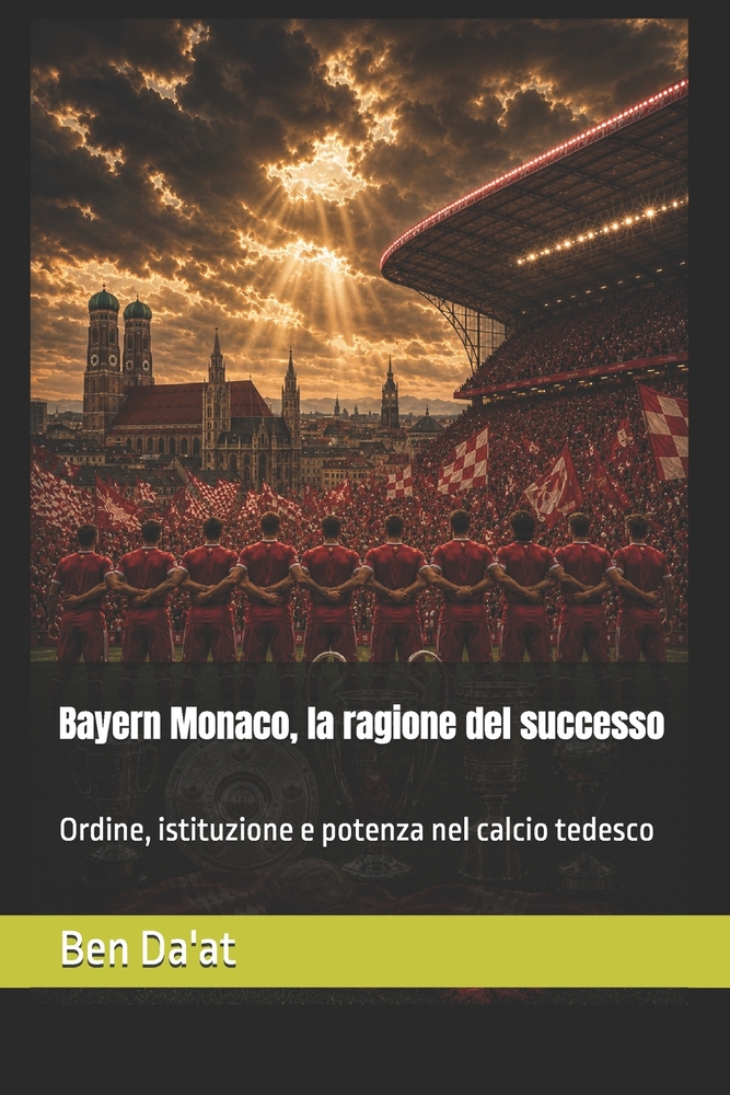 Bayern Monaco, la ragione del successo: Ordine, istituzione e potenza nel calcio tedesco cover