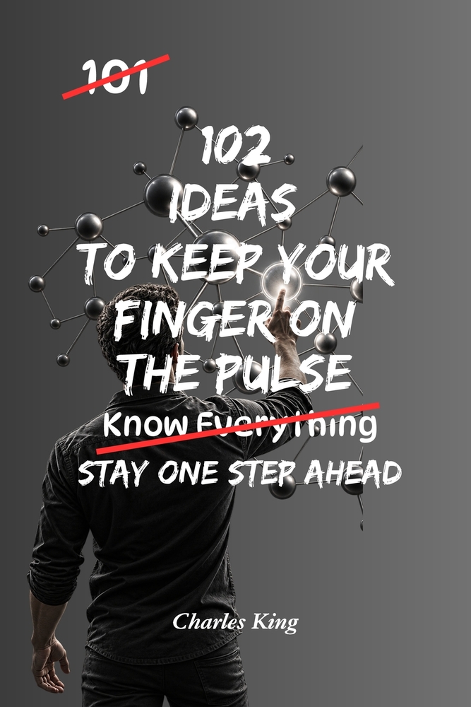 102 Ideas To Keep Your Finger On The Pulse: Simple Practical Ways To Stay Informed, Spot Emerging Trends, Notice Important Changes, and Keep Up With W cover