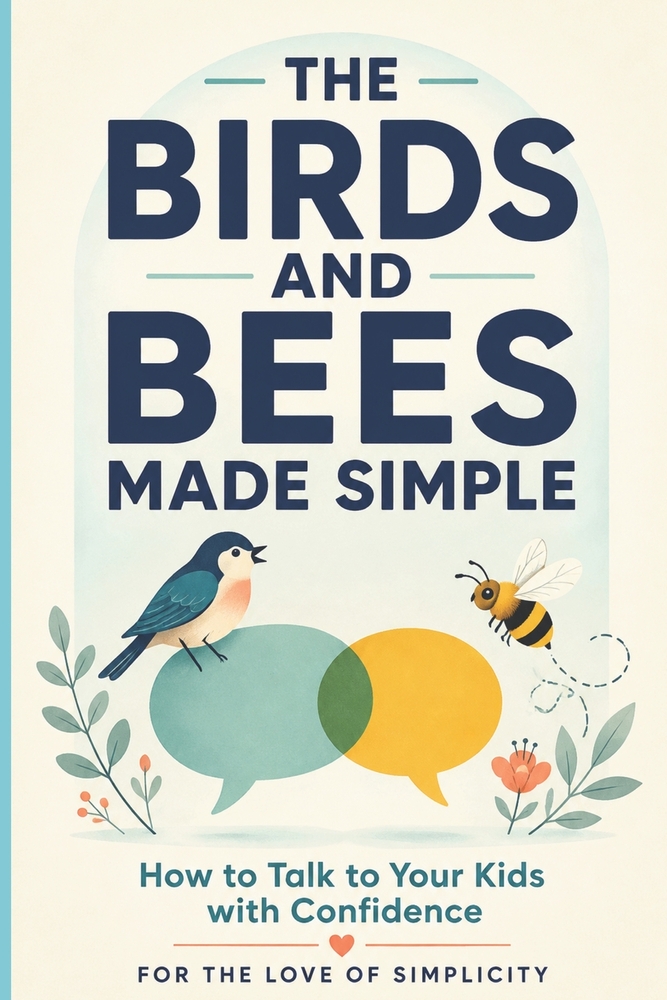 The Birds and Bees Made Simple: How to Talk to Your Kids About Sex, Puberty, and Relationships with Confidence cover