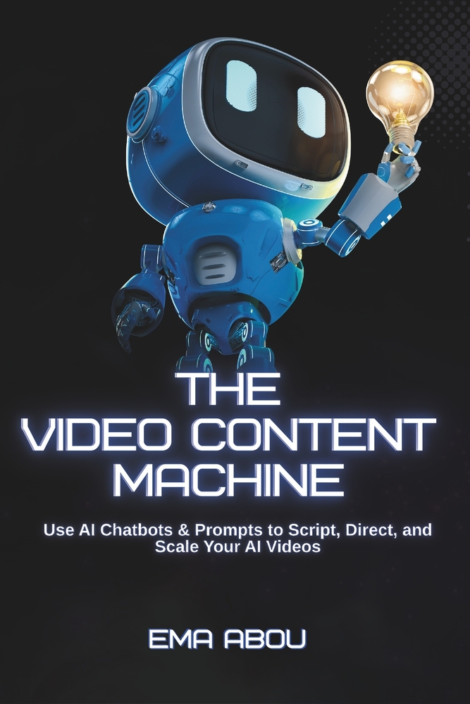 AI Video Content Machine: Use AI Chatbots & Prompts to Script, Direct, and Scale Your AI Videos cover