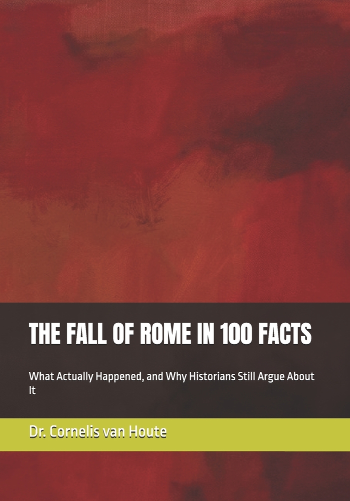 The Fall of Rome in 100 Facts: What Actually Happened, and Why Historians Still Argue About It cover