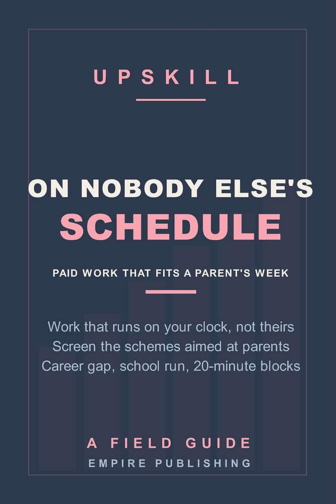 On Nobody Else's Schedule: Flexible Work-From-Home Jobs for Parents With No Childcare and a Career Gap - the Scam-Screening Method in 20-Minute Blocks cover