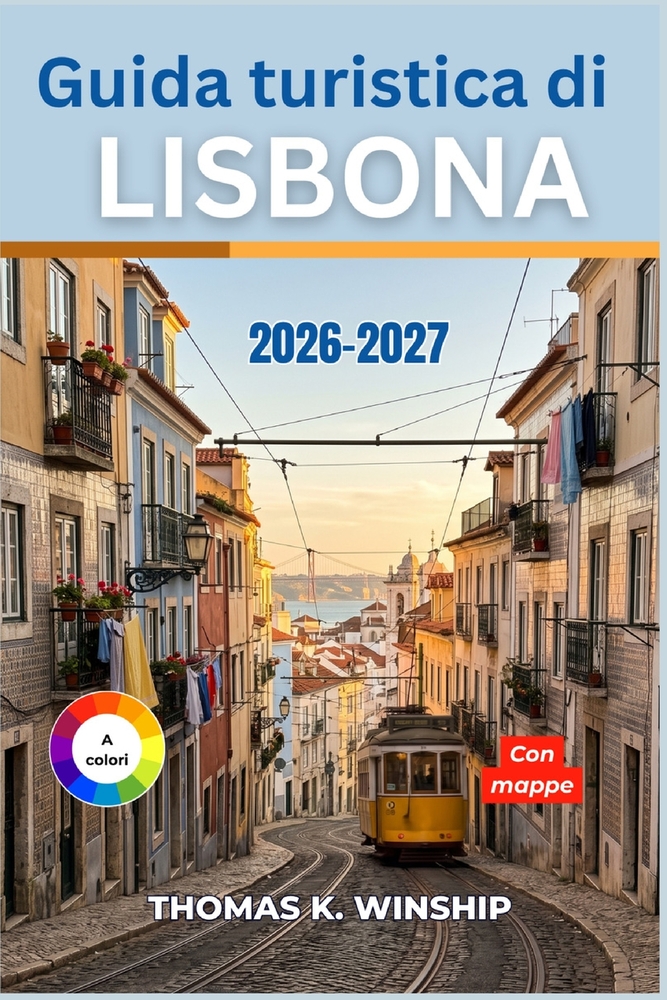Guida turistica di Lisbona 2026-2027: Pianifica la tua visita ad Alfama, Belém e Sintra con itinerari a piedi, consigli sui tram, gastronomia locale, cover