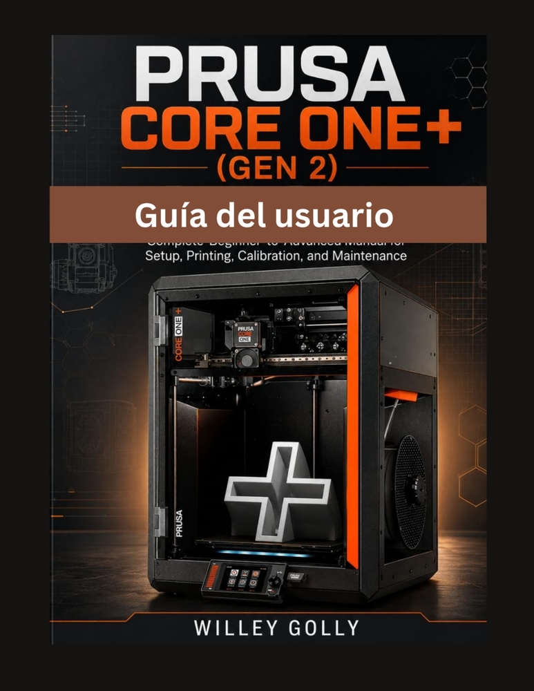 Guía del usuario de Prusa CORE One+ (Gen 2): Manual completo, desde nivel principiante hasta avanzado, para la configuración, impresión, calibración y cover