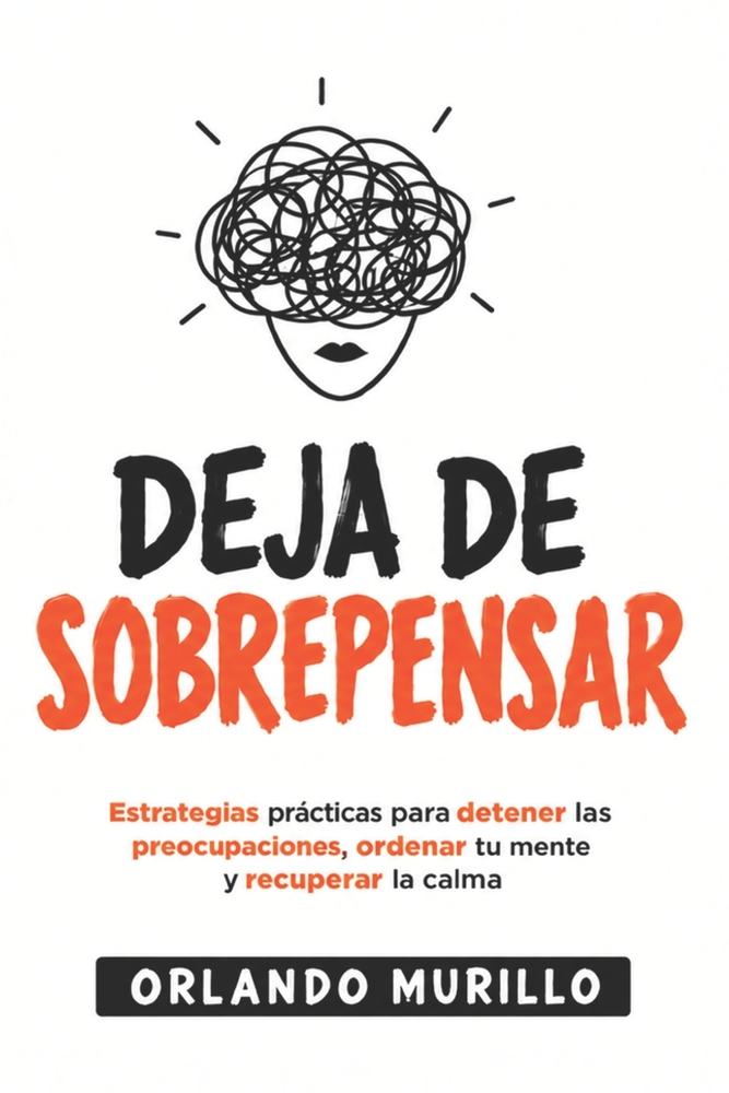 Deja de Sobrepensar: Estrategias prácticas para detener las preocupaciones, ordenar tu mente y recuperar la calma cover
