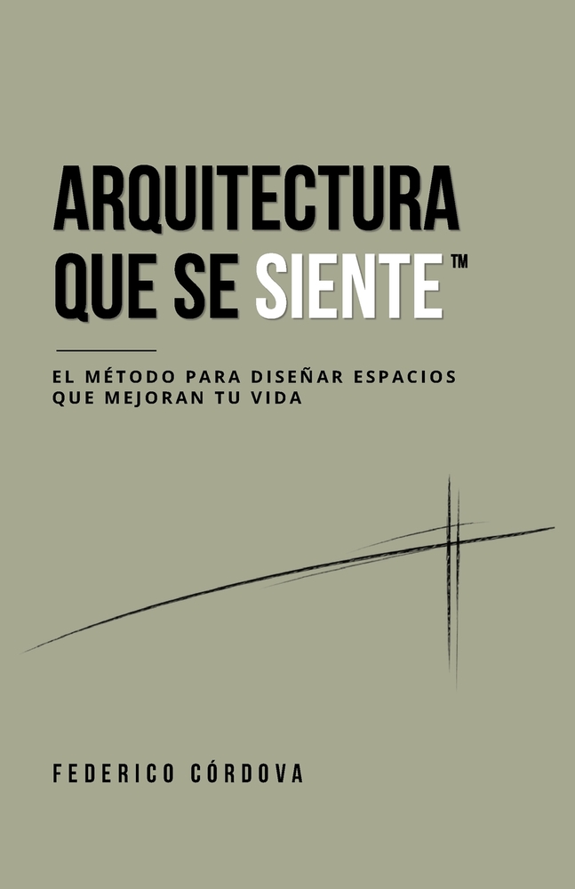 Arquitectura Que Se Siente: El Método Para Diseñar Espacios Que Mejoran Tu Vida cover