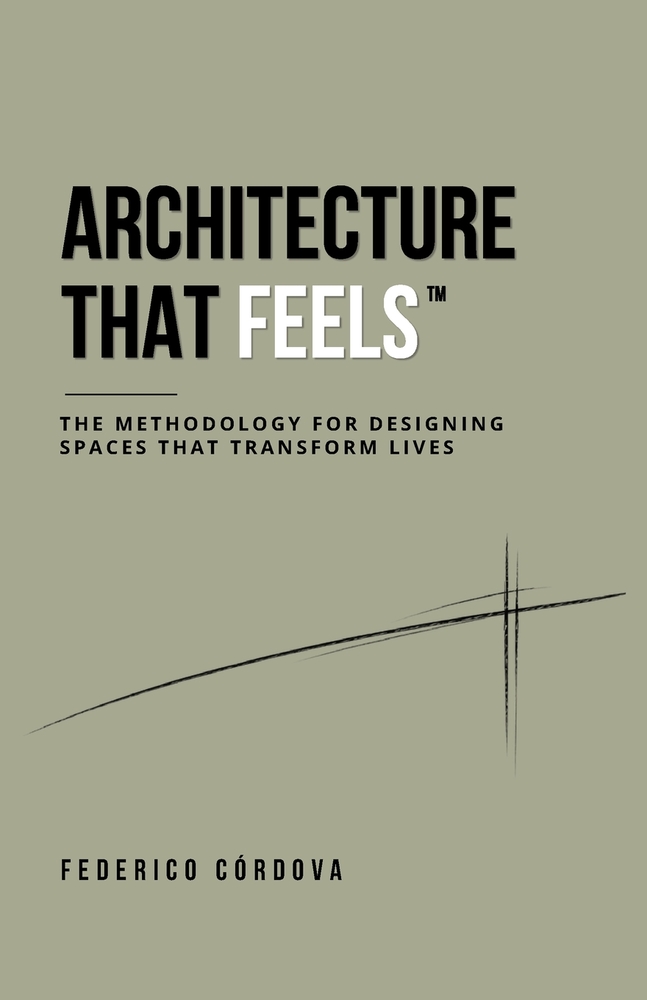 Architecture That Feels: The Methodology for Designing Spaces That Transform Lives cover