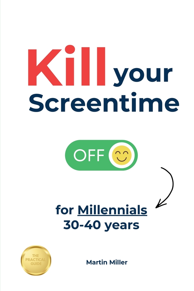Kill your Screentime (for Millennials 30-40 years): It's time to go offscreen so that you can get back into the real world! cover