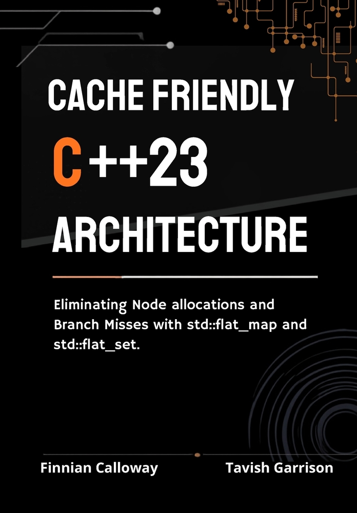 Cache Friendly C++23 Architecture: Eliminating Node Allocations and Branch Misses with std: : flat_map and std: : flat_set cover
