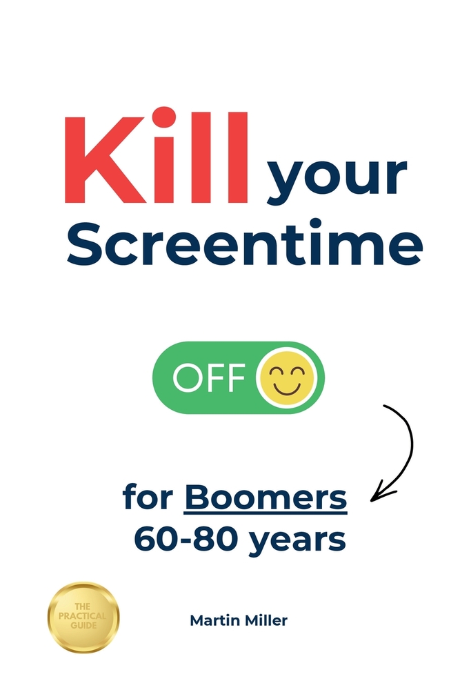 Kill your Screentime (for Boomers 60-80 years): Break free from the screens and get back into the real world! cover