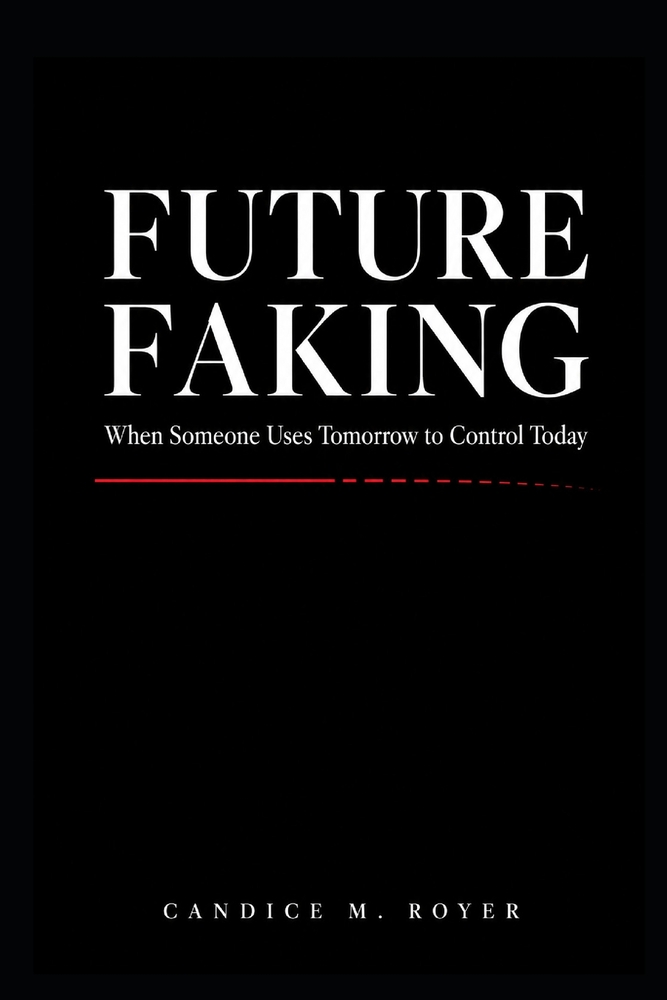 Future Faking: When Someone Uses Tomorrow to Control Today cover