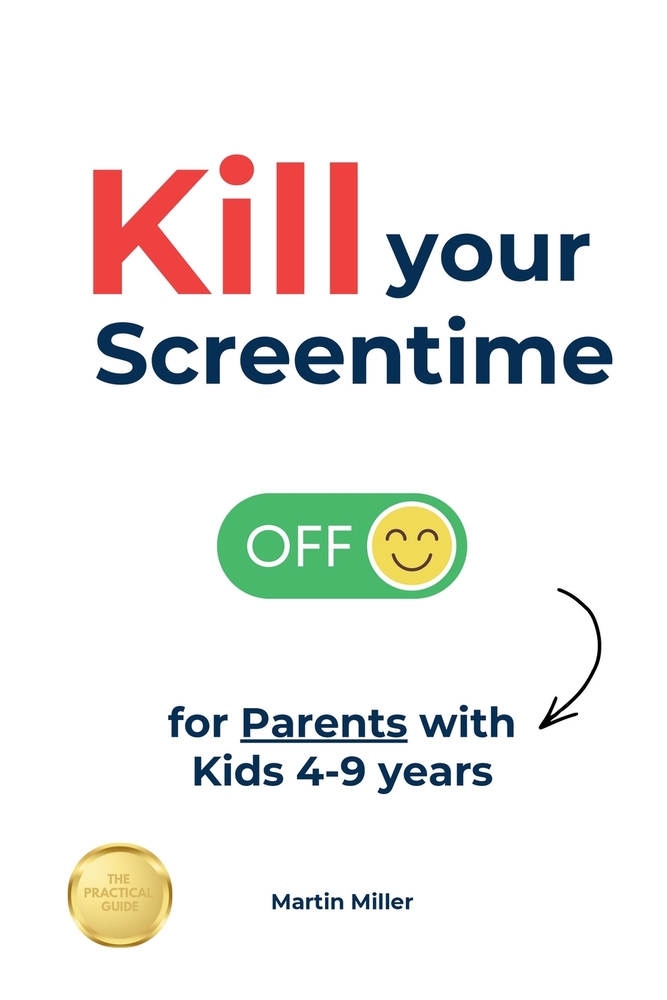 Kill your Screentime (for Parents with Kids 4-9 years): Ditch all the screens and get back into the real world, together! cover