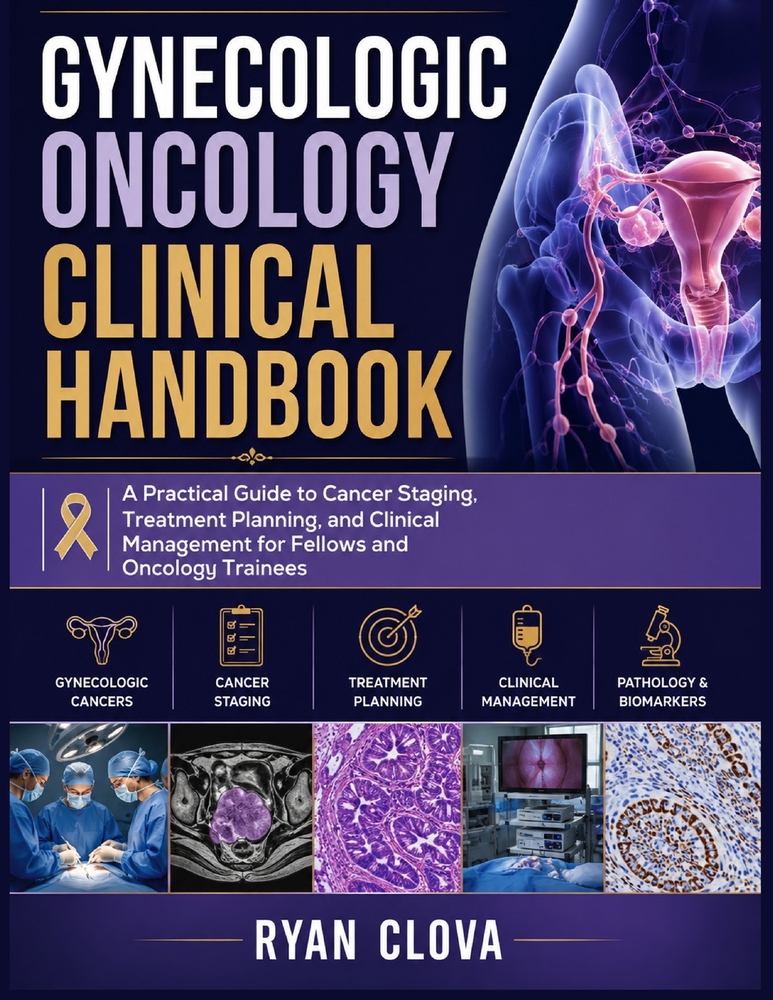 Gynecologic Oncology Clinical Handbook: A Practical Guide to Cancer Staging, Treatment Planning, and Clinical Management for Fellows and Oncology Trai cover